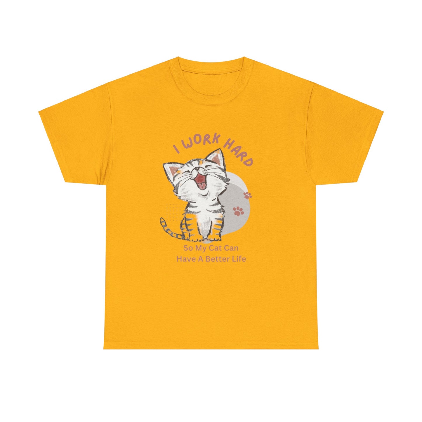 I Work Hard So My Cat Can Have A Better Life -Unisex Heavy Cotton Tee