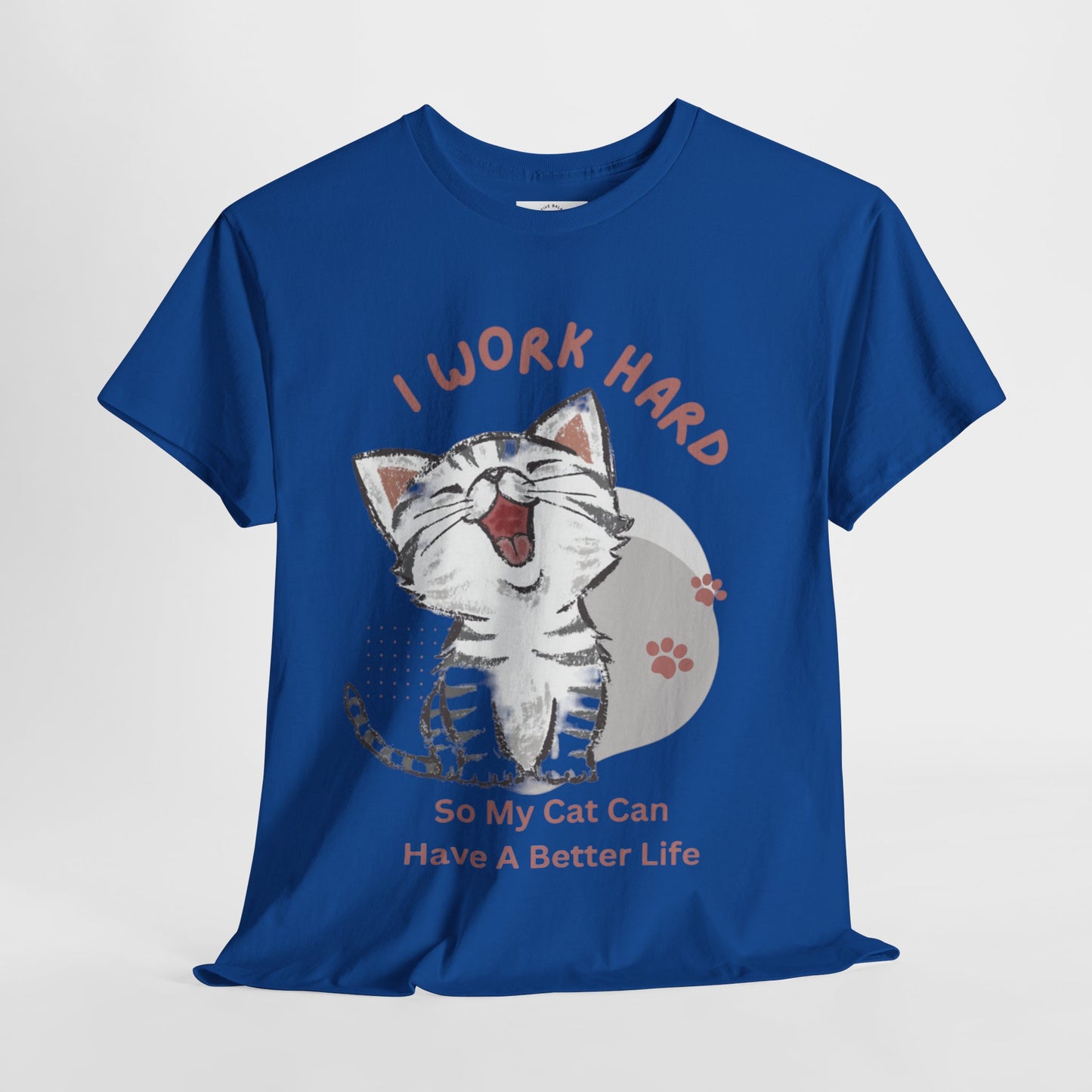 I Work Hard So My Cat Can Have A Better Life -Unisex Heavy Cotton Tee