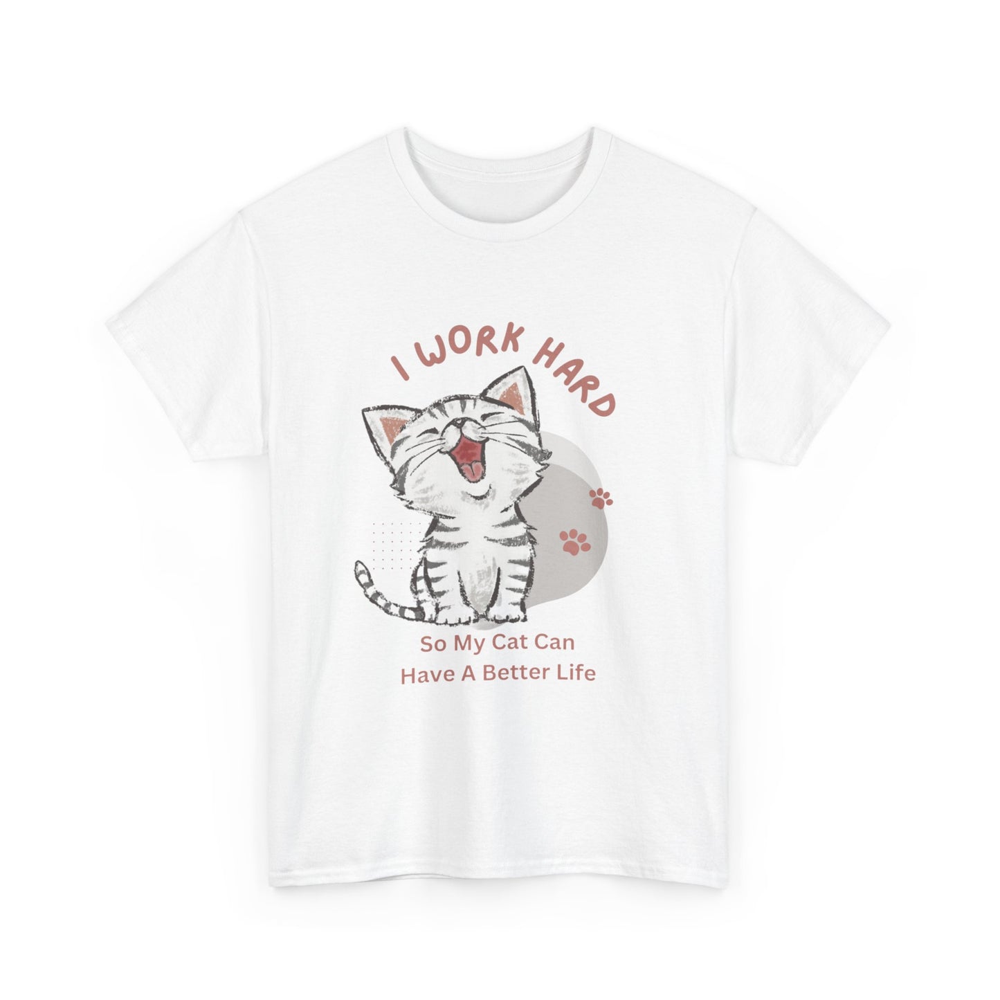 I Work Hard So My Cat Can Have A Better Life -Unisex Heavy Cotton Tee