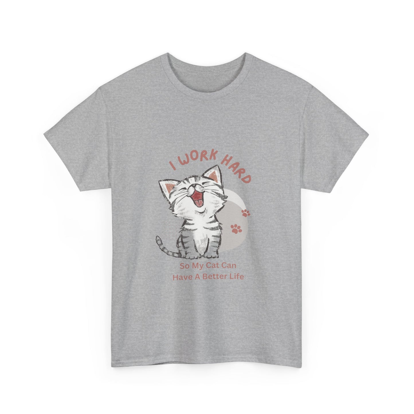 I Work Hard So My Cat Can Have A Better Life -Unisex Heavy Cotton Tee