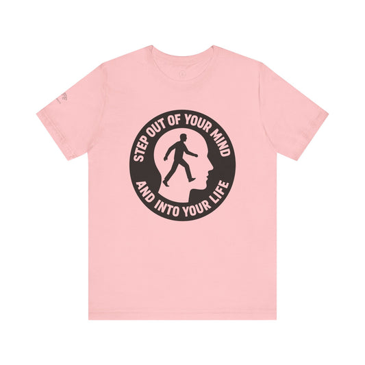 Motivational Tee - "Step Out of Your Mind and Into Your Life" Graphic T-Shirt