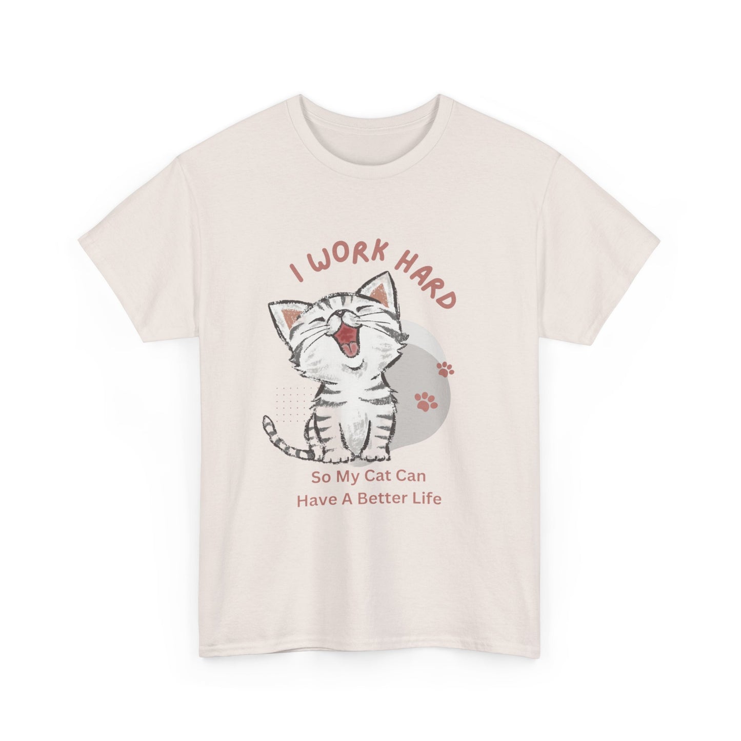 I Work Hard So My Cat Can Have A Better Life -Unisex Heavy Cotton Tee