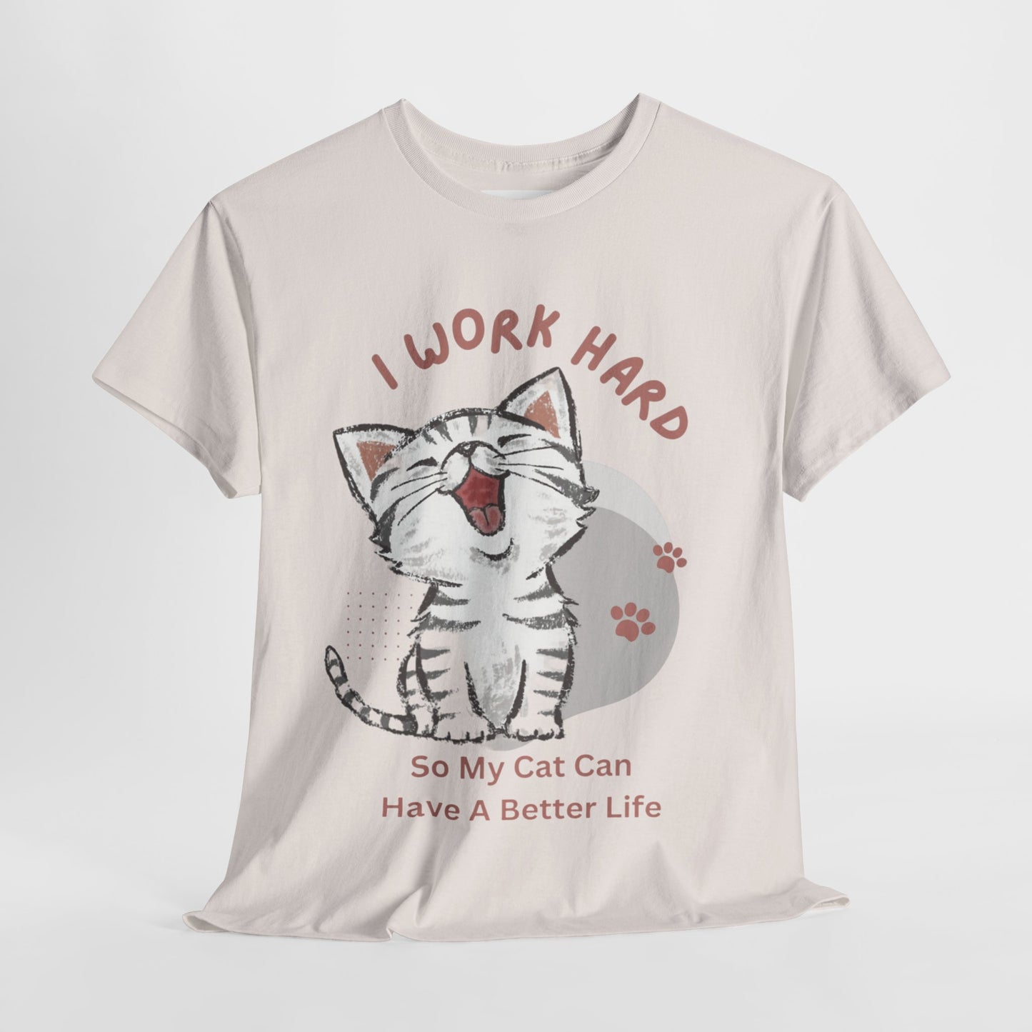 I Work Hard So My Cat Can Have A Better Life -Unisex Heavy Cotton Tee