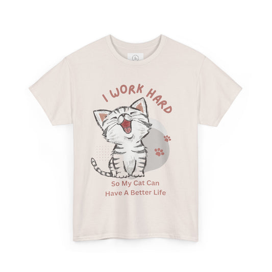 I Work Hard So My Cat Can Have A Better Life -Unisex Heavy Cotton Tee