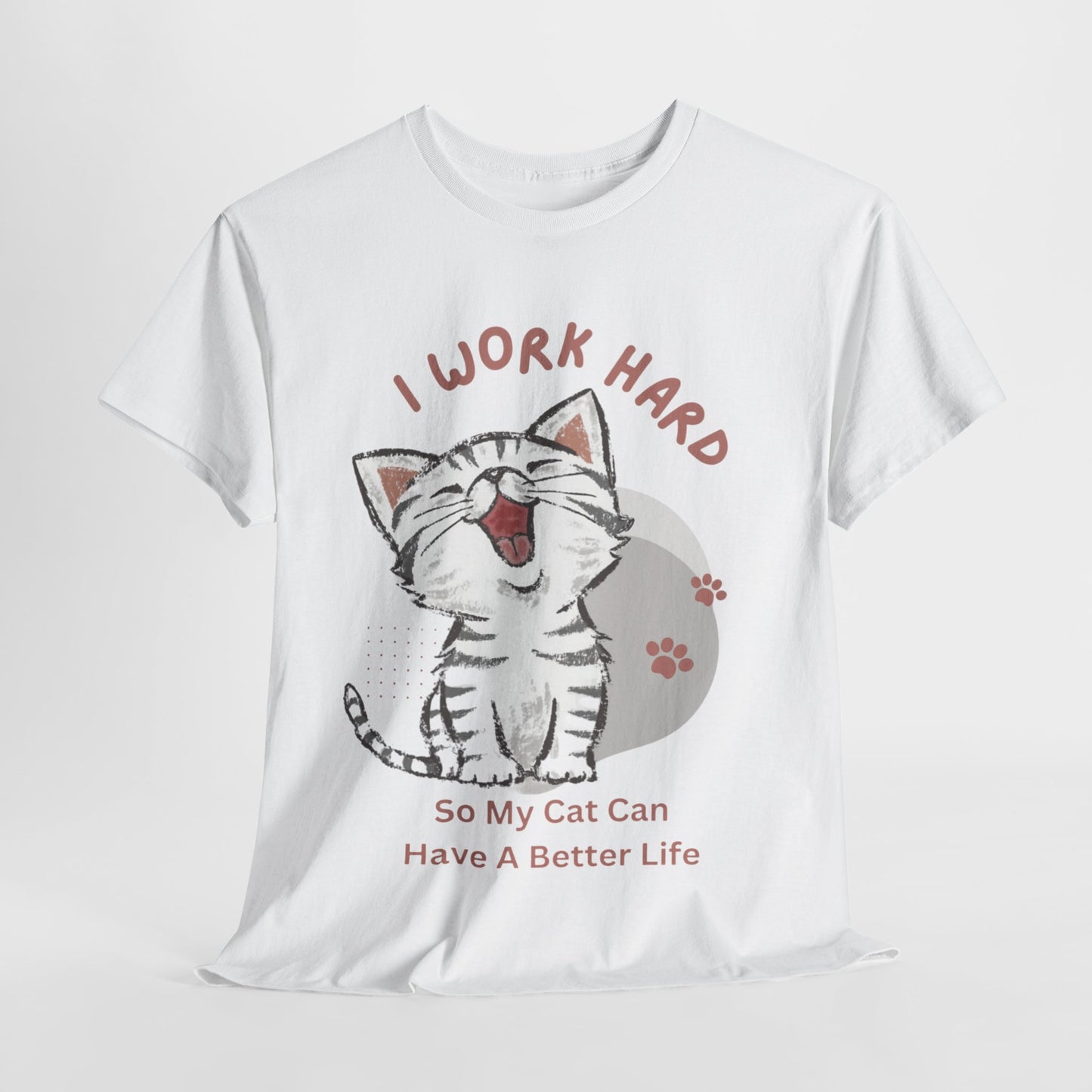 I Work Hard So My Cat Can Have A Better Life -Unisex Heavy Cotton Tee