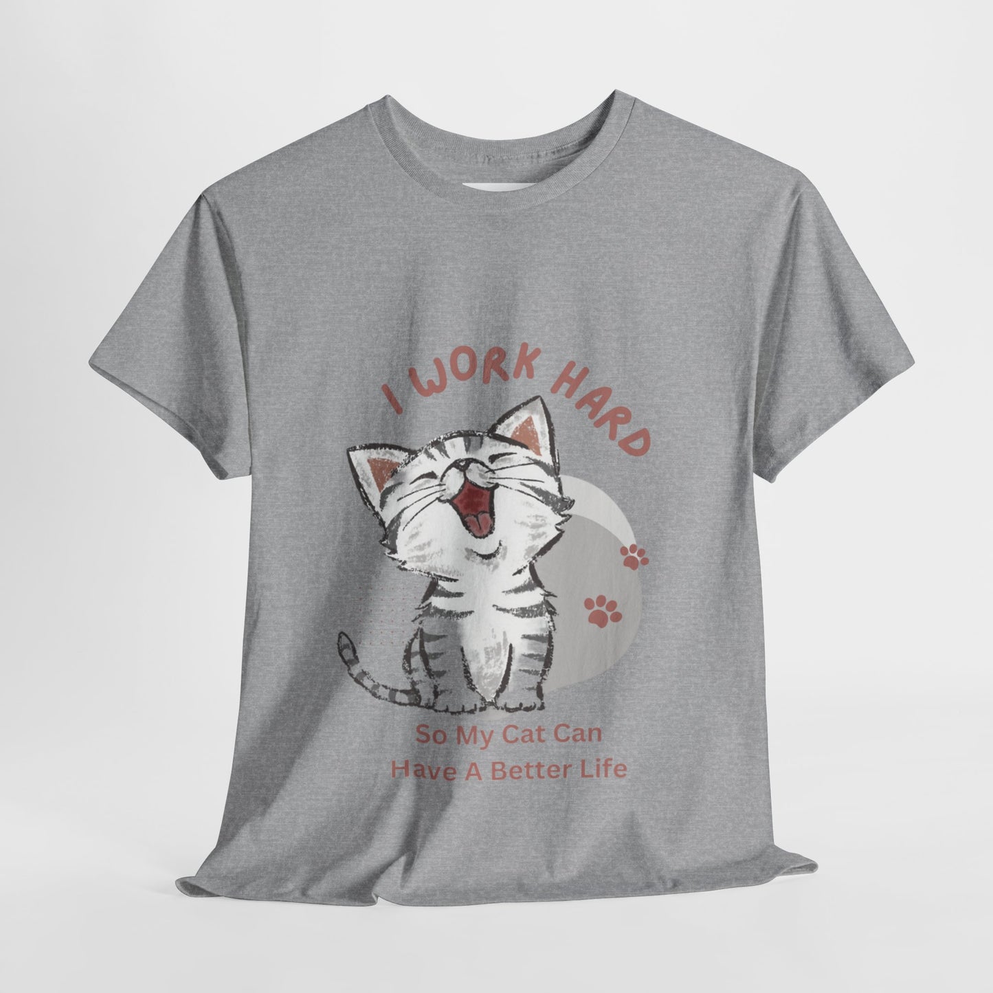 I Work Hard So My Cat Can Have A Better Life -Unisex Heavy Cotton Tee