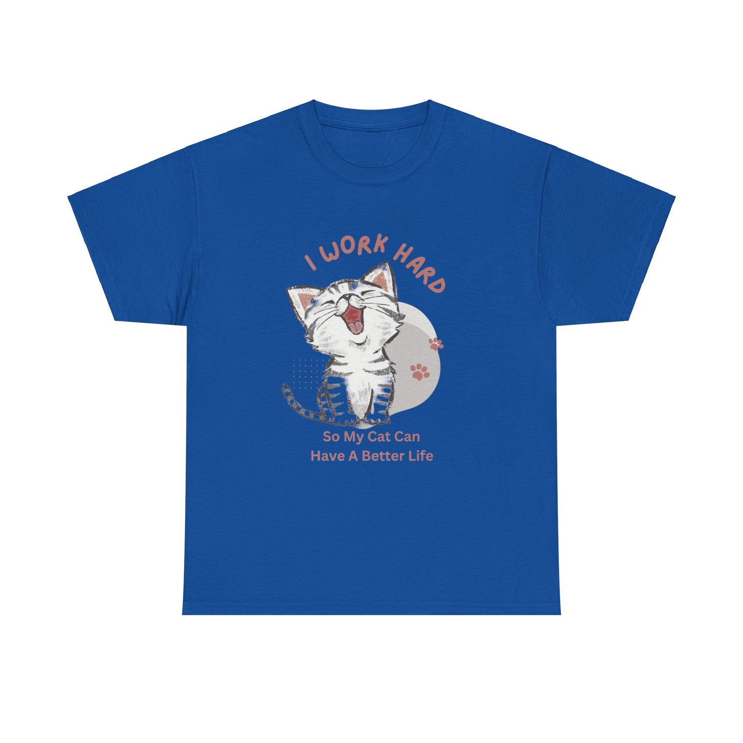 I Work Hard So My Cat Can Have A Better Life -Unisex Heavy Cotton Tee