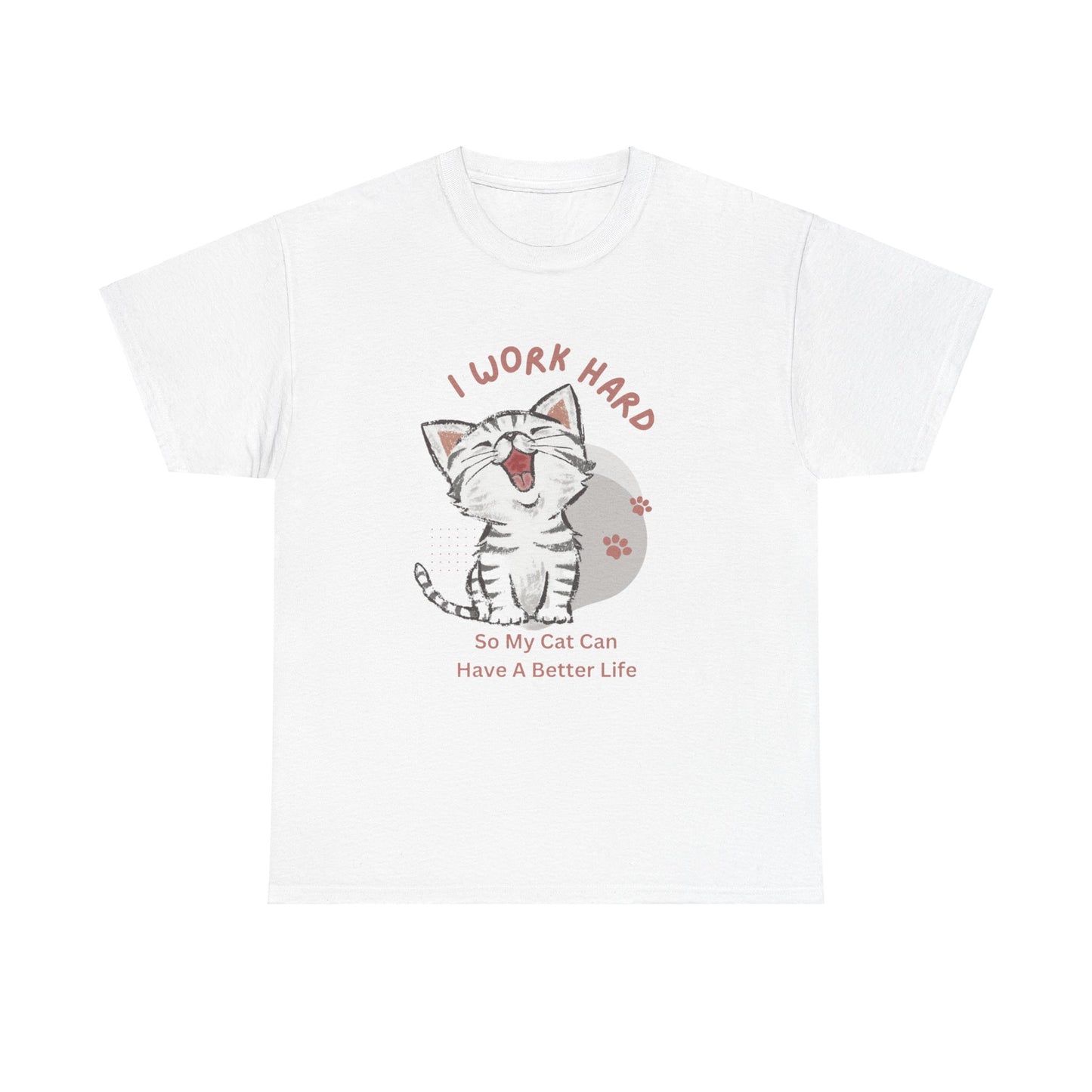 I Work Hard So My Cat Can Have A Better Life -Unisex Heavy Cotton Tee