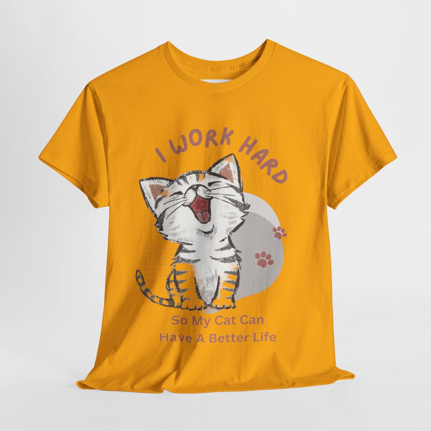 I Work Hard So My Cat Can Have A Better Life -Unisex Heavy Cotton Tee