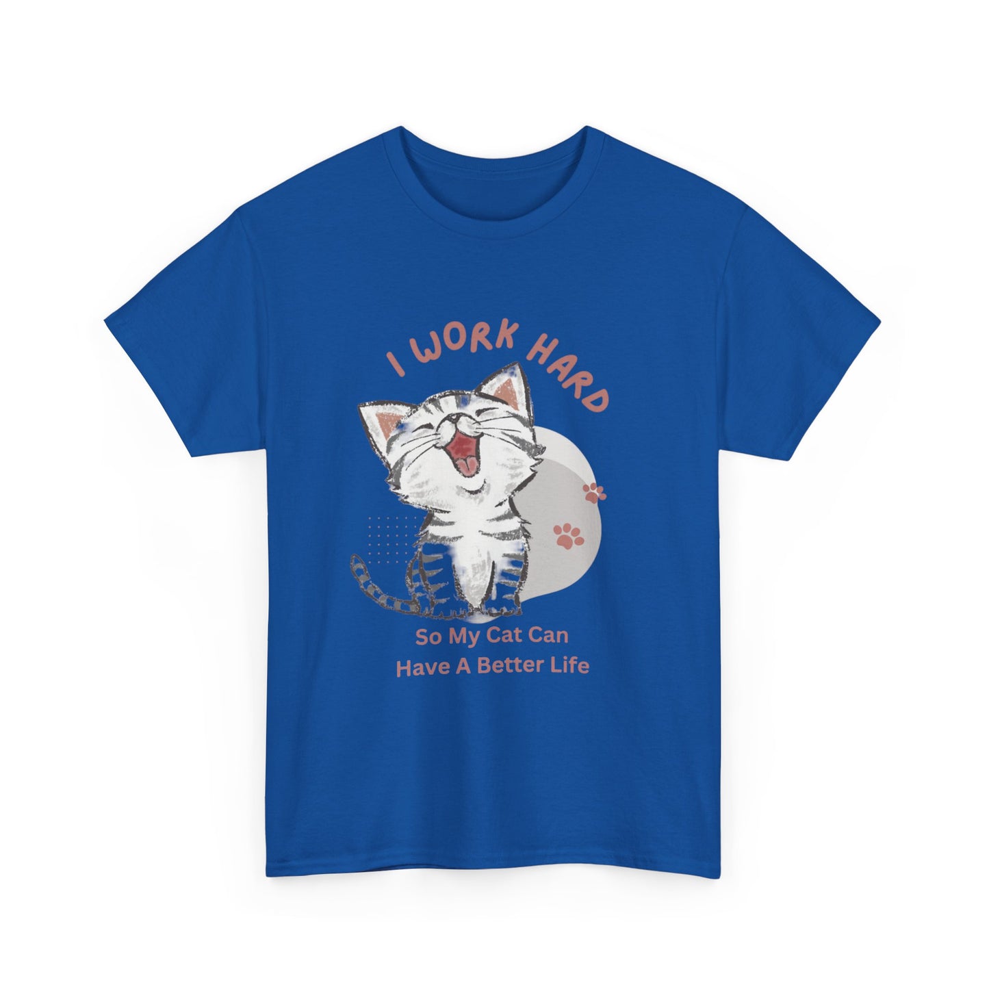 I Work Hard So My Cat Can Have A Better Life -Unisex Heavy Cotton Tee